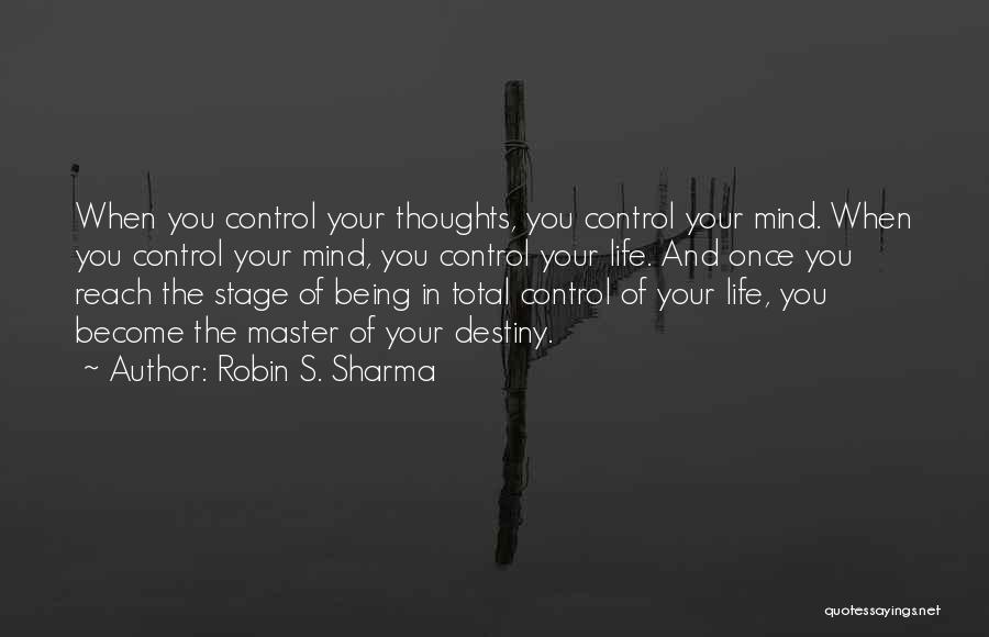 Robin S. Sharma Quotes: When You Control Your Thoughts, You Control Your Mind. When You Control Your Mind, You Control Your Life. And Once