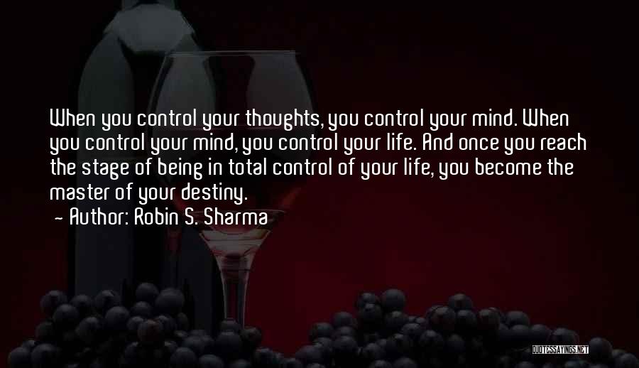 Robin S. Sharma Quotes: When You Control Your Thoughts, You Control Your Mind. When You Control Your Mind, You Control Your Life. And Once