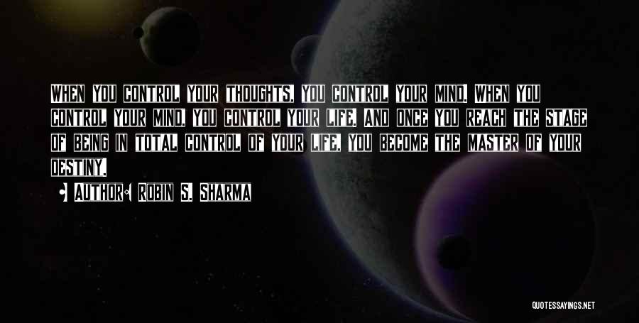 Robin S. Sharma Quotes: When You Control Your Thoughts, You Control Your Mind. When You Control Your Mind, You Control Your Life. And Once