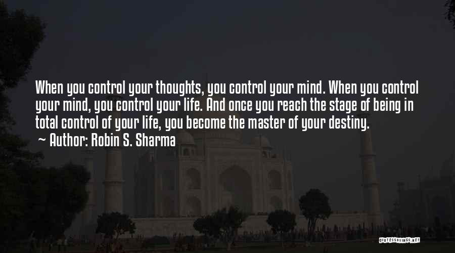 Robin S. Sharma Quotes: When You Control Your Thoughts, You Control Your Mind. When You Control Your Mind, You Control Your Life. And Once