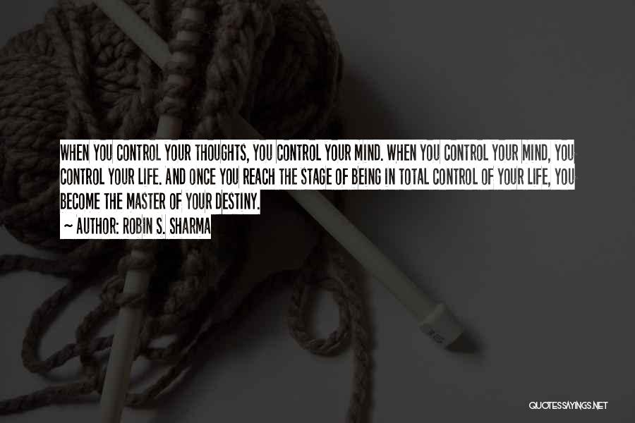 Robin S. Sharma Quotes: When You Control Your Thoughts, You Control Your Mind. When You Control Your Mind, You Control Your Life. And Once