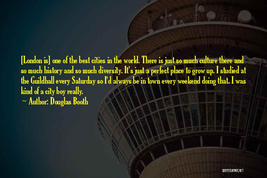 Douglas Booth Quotes: [london Is] One Of The Best Cities In The World. There Is Just So Much Culture There And So Much