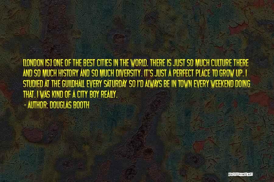 Douglas Booth Quotes: [london Is] One Of The Best Cities In The World. There Is Just So Much Culture There And So Much
