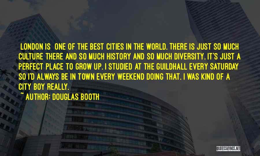 Douglas Booth Quotes: [london Is] One Of The Best Cities In The World. There Is Just So Much Culture There And So Much