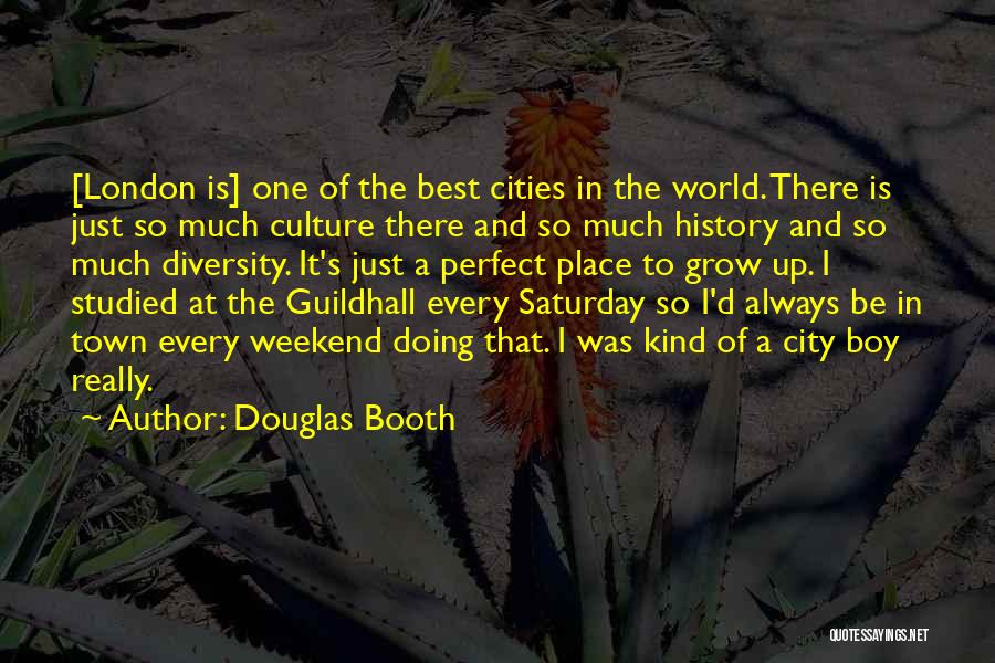 Douglas Booth Quotes: [london Is] One Of The Best Cities In The World. There Is Just So Much Culture There And So Much