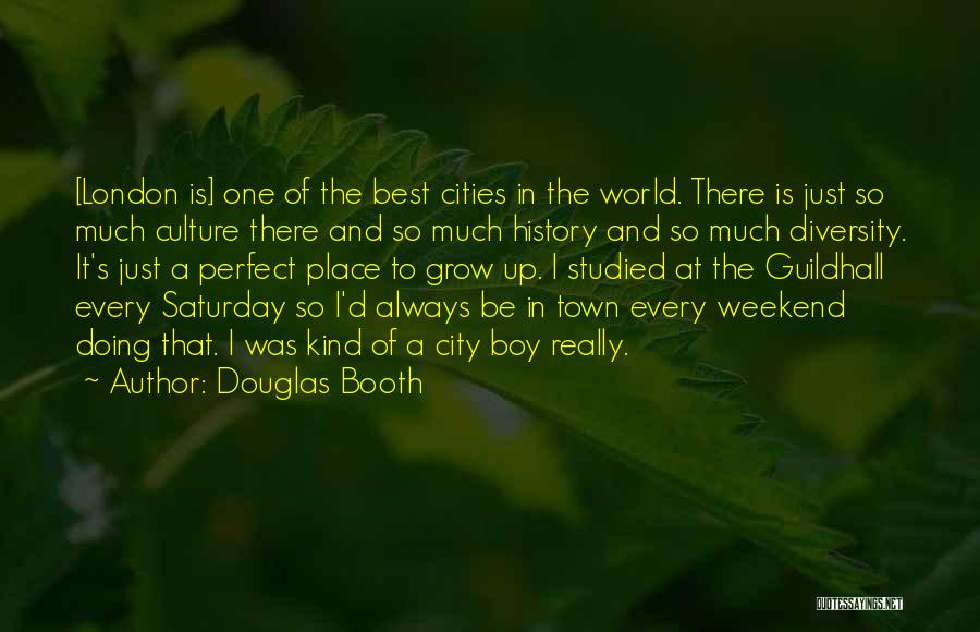 Douglas Booth Quotes: [london Is] One Of The Best Cities In The World. There Is Just So Much Culture There And So Much