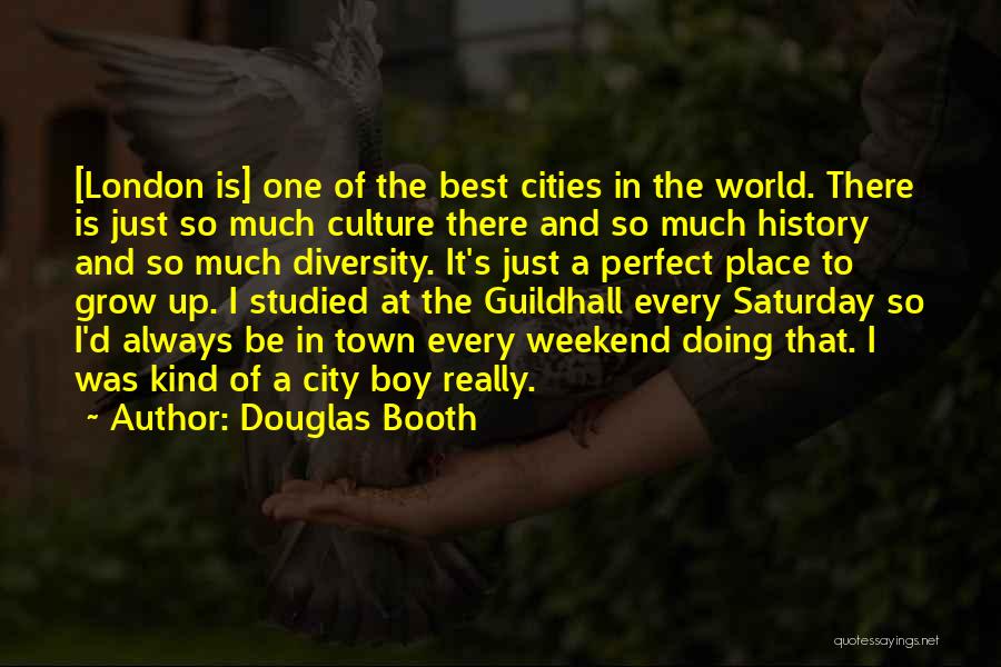 Douglas Booth Quotes: [london Is] One Of The Best Cities In The World. There Is Just So Much Culture There And So Much