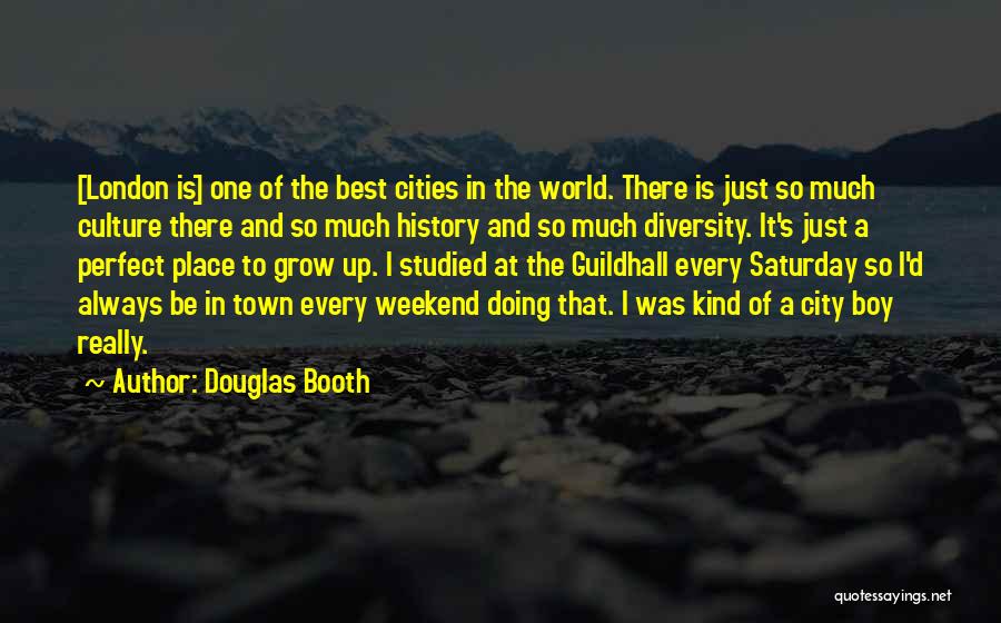 Douglas Booth Quotes: [london Is] One Of The Best Cities In The World. There Is Just So Much Culture There And So Much