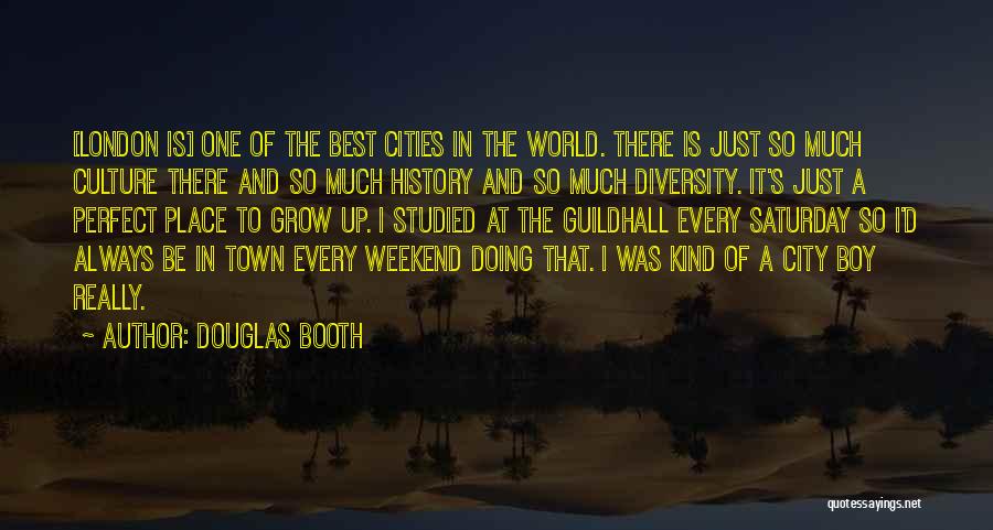 Douglas Booth Quotes: [london Is] One Of The Best Cities In The World. There Is Just So Much Culture There And So Much