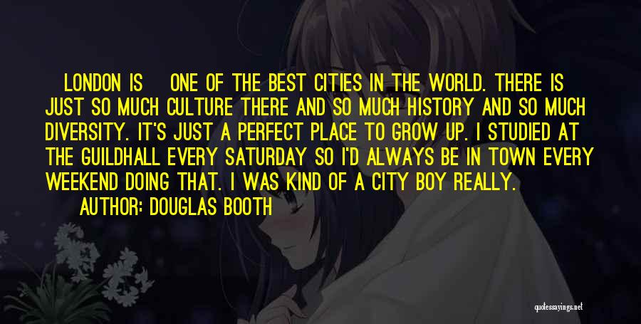 Douglas Booth Quotes: [london Is] One Of The Best Cities In The World. There Is Just So Much Culture There And So Much