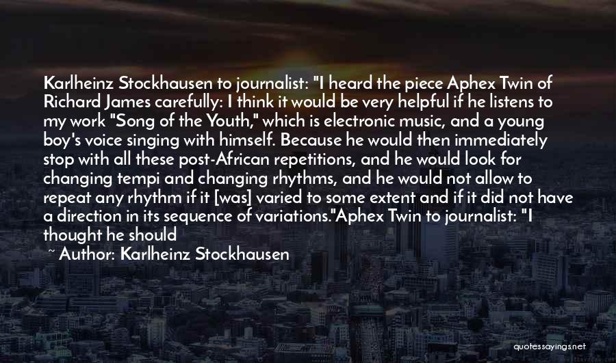 Karlheinz Stockhausen Quotes: Karlheinz Stockhausen To Journalist: I Heard The Piece Aphex Twin Of Richard James Carefully: I Think It Would Be Very