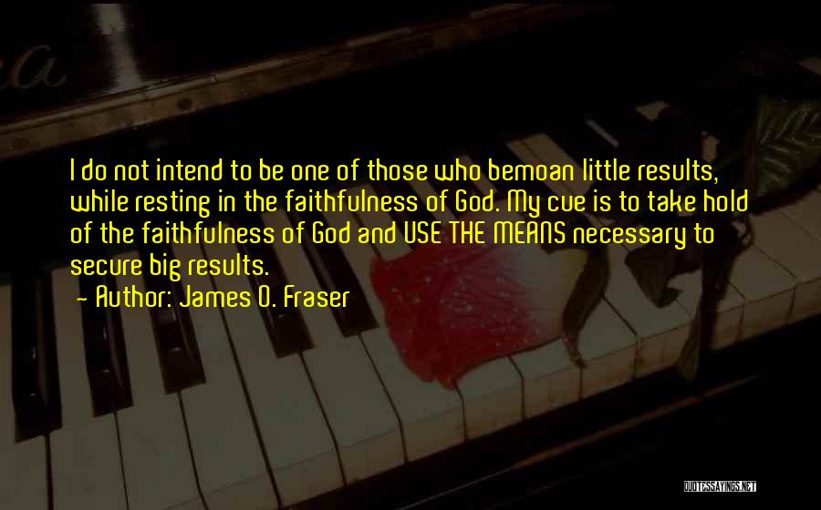 James O. Fraser Quotes: I Do Not Intend To Be One Of Those Who Bemoan Little Results, While Resting In The Faithfulness Of God.