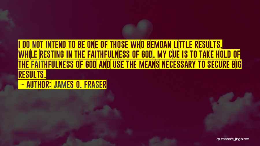 James O. Fraser Quotes: I Do Not Intend To Be One Of Those Who Bemoan Little Results, While Resting In The Faithfulness Of God.