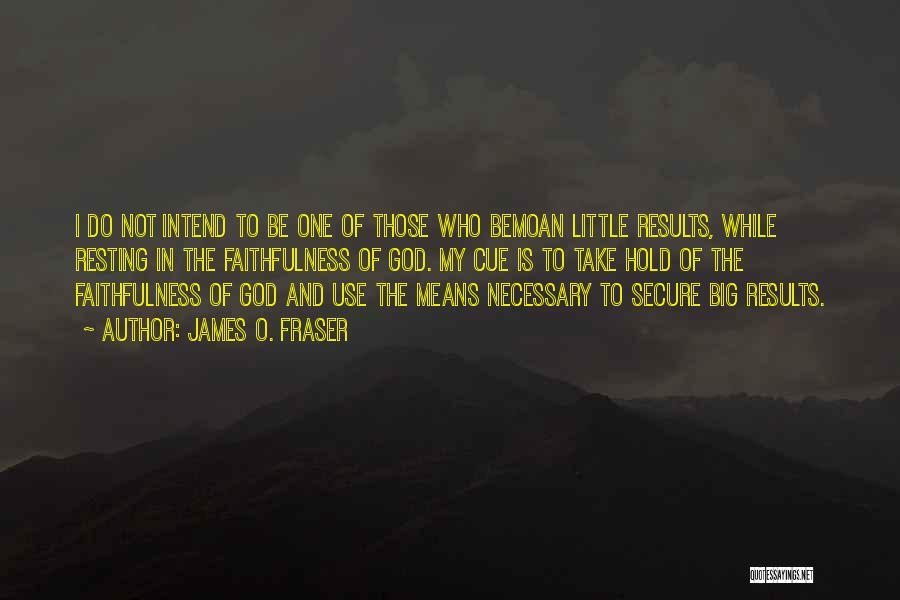 James O. Fraser Quotes: I Do Not Intend To Be One Of Those Who Bemoan Little Results, While Resting In The Faithfulness Of God.