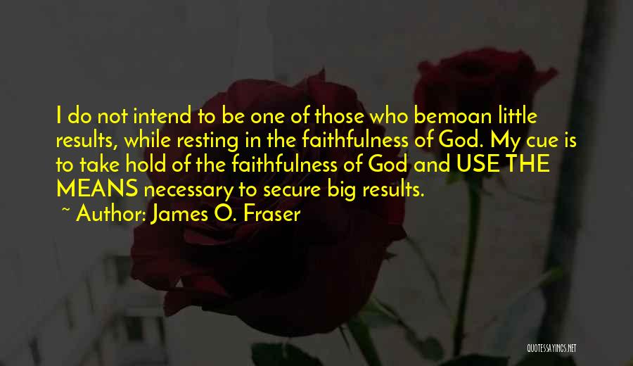 James O. Fraser Quotes: I Do Not Intend To Be One Of Those Who Bemoan Little Results, While Resting In The Faithfulness Of God.