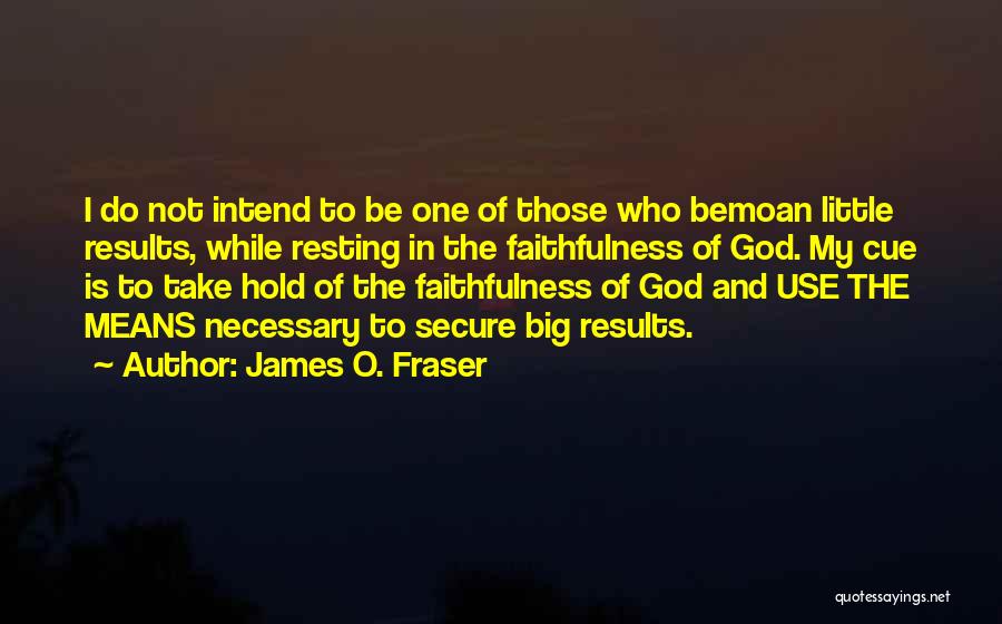 James O. Fraser Quotes: I Do Not Intend To Be One Of Those Who Bemoan Little Results, While Resting In The Faithfulness Of God.
