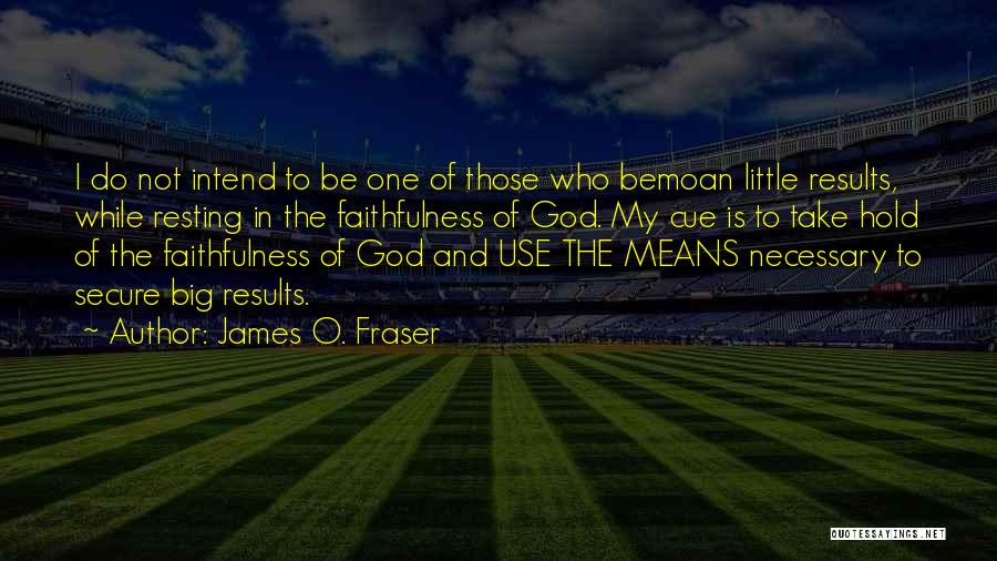 James O. Fraser Quotes: I Do Not Intend To Be One Of Those Who Bemoan Little Results, While Resting In The Faithfulness Of God.