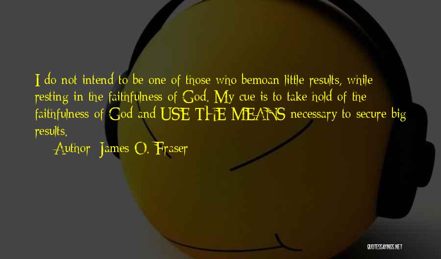 James O. Fraser Quotes: I Do Not Intend To Be One Of Those Who Bemoan Little Results, While Resting In The Faithfulness Of God.