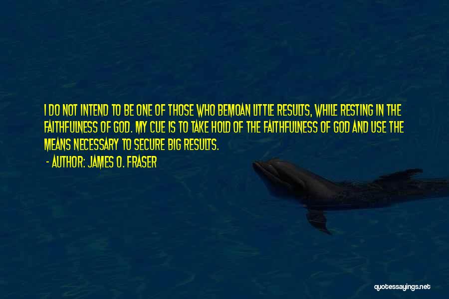 James O. Fraser Quotes: I Do Not Intend To Be One Of Those Who Bemoan Little Results, While Resting In The Faithfulness Of God.