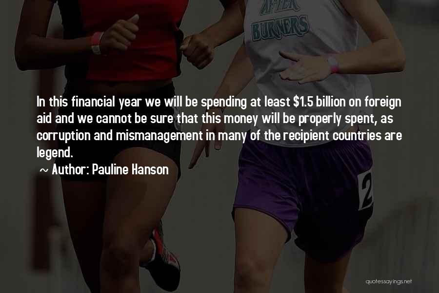 Pauline Hanson Quotes: In This Financial Year We Will Be Spending At Least $1.5 Billion On Foreign Aid And We Cannot Be Sure