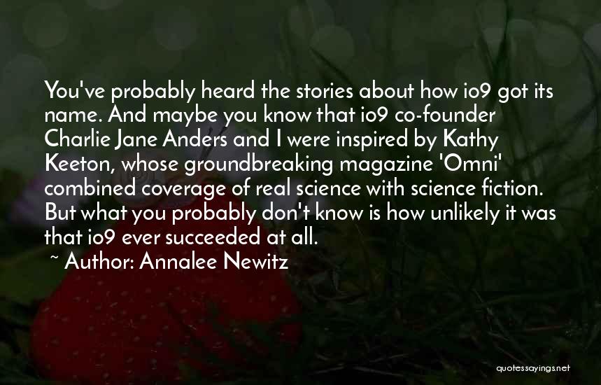 Annalee Newitz Quotes: You've Probably Heard The Stories About How Io9 Got Its Name. And Maybe You Know That Io9 Co-founder Charlie Jane