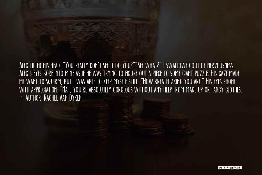 Rachel Van Dyken Quotes: Alec Tilted His Head. You Really Don't See It Do You?see What? I Swallowed Out Of Nervousness. Alec's Eyes Bore