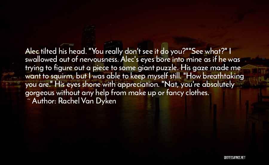 Rachel Van Dyken Quotes: Alec Tilted His Head. You Really Don't See It Do You?see What? I Swallowed Out Of Nervousness. Alec's Eyes Bore