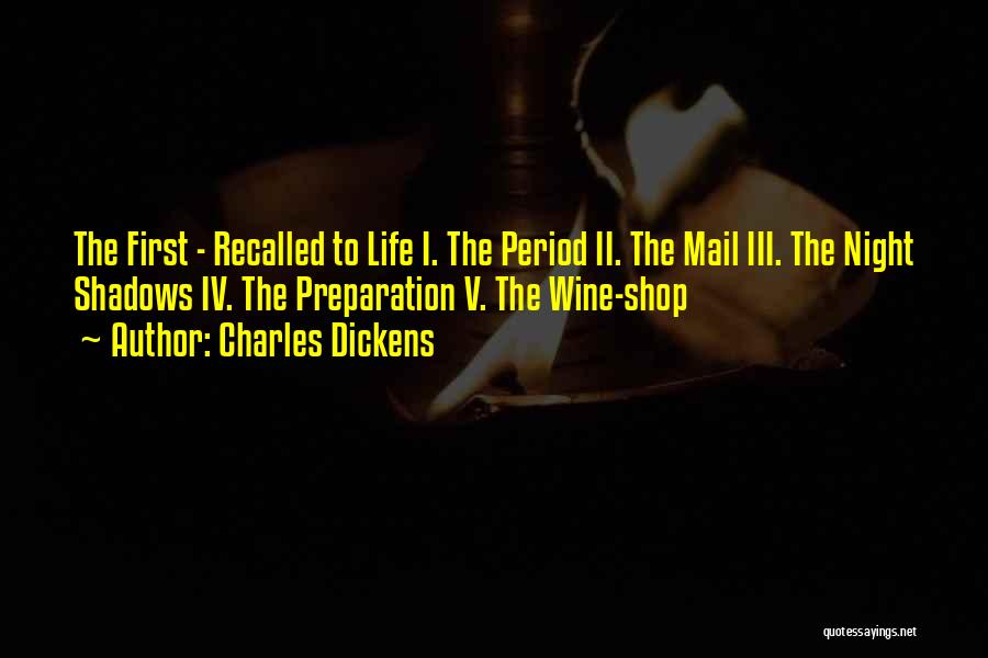 Charles Dickens Quotes: The First - Recalled To Life I. The Period Ii. The Mail Iii. The Night Shadows Iv. The Preparation V.