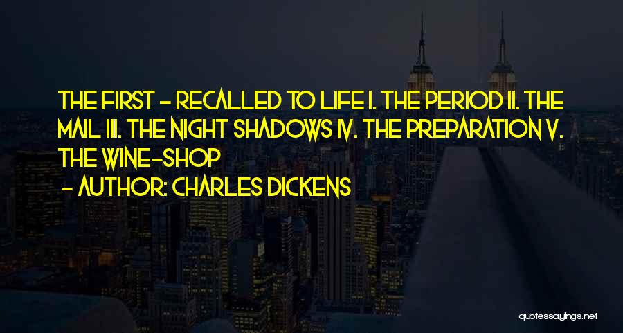 Charles Dickens Quotes: The First - Recalled To Life I. The Period Ii. The Mail Iii. The Night Shadows Iv. The Preparation V.