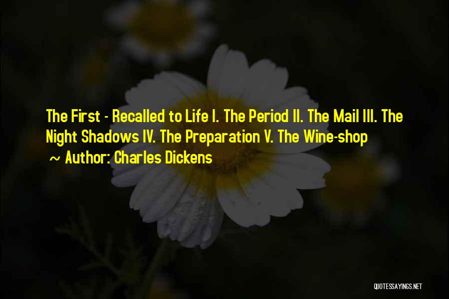 Charles Dickens Quotes: The First - Recalled To Life I. The Period Ii. The Mail Iii. The Night Shadows Iv. The Preparation V.