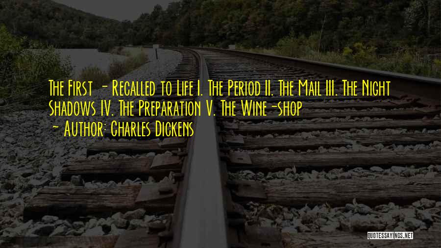 Charles Dickens Quotes: The First - Recalled To Life I. The Period Ii. The Mail Iii. The Night Shadows Iv. The Preparation V.