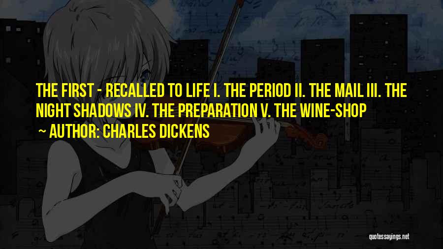 Charles Dickens Quotes: The First - Recalled To Life I. The Period Ii. The Mail Iii. The Night Shadows Iv. The Preparation V.