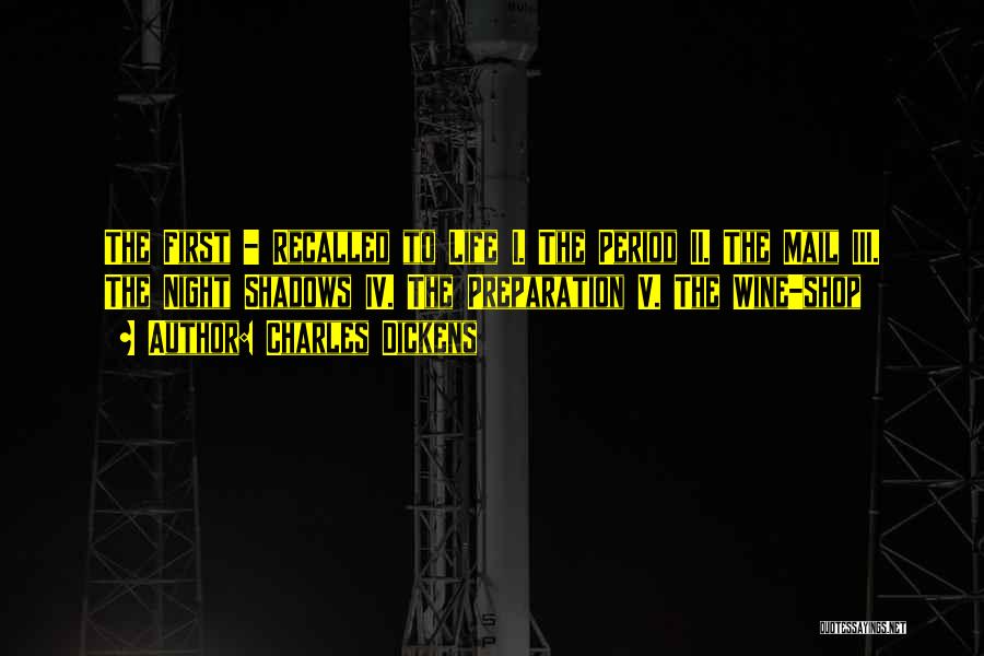 Charles Dickens Quotes: The First - Recalled To Life I. The Period Ii. The Mail Iii. The Night Shadows Iv. The Preparation V.