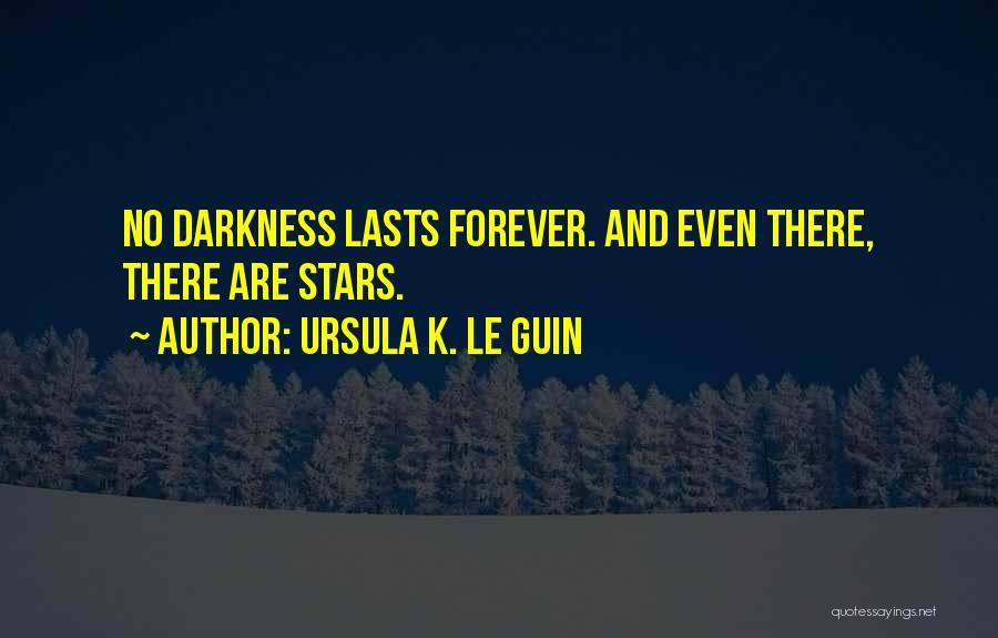 Ursula K. Le Guin Quotes: No Darkness Lasts Forever. And Even There, There Are Stars.
