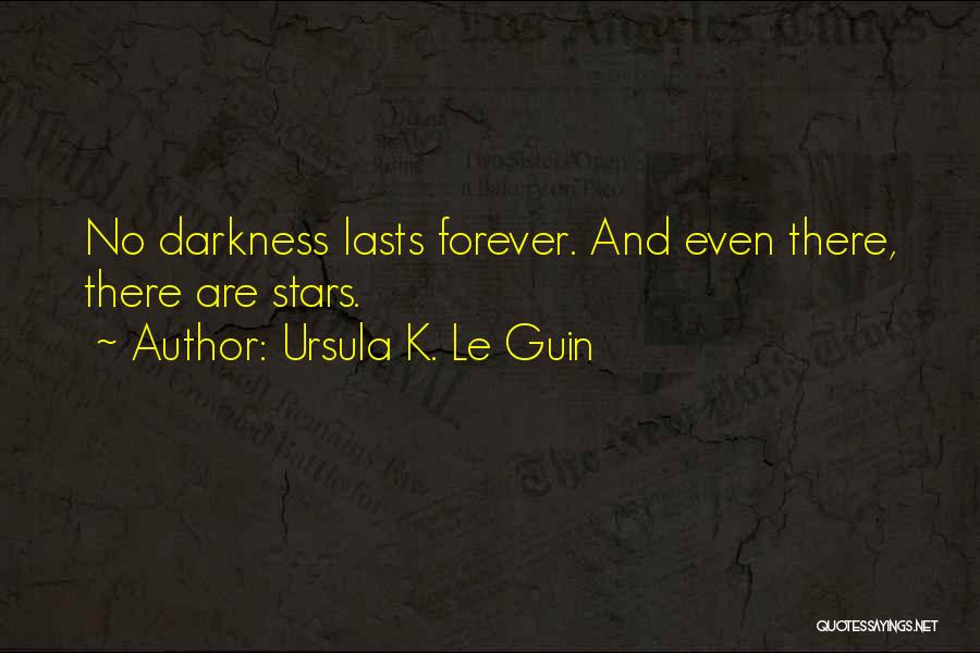 Ursula K. Le Guin Quotes: No Darkness Lasts Forever. And Even There, There Are Stars.