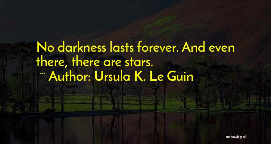 Ursula K. Le Guin Quotes: No Darkness Lasts Forever. And Even There, There Are Stars.