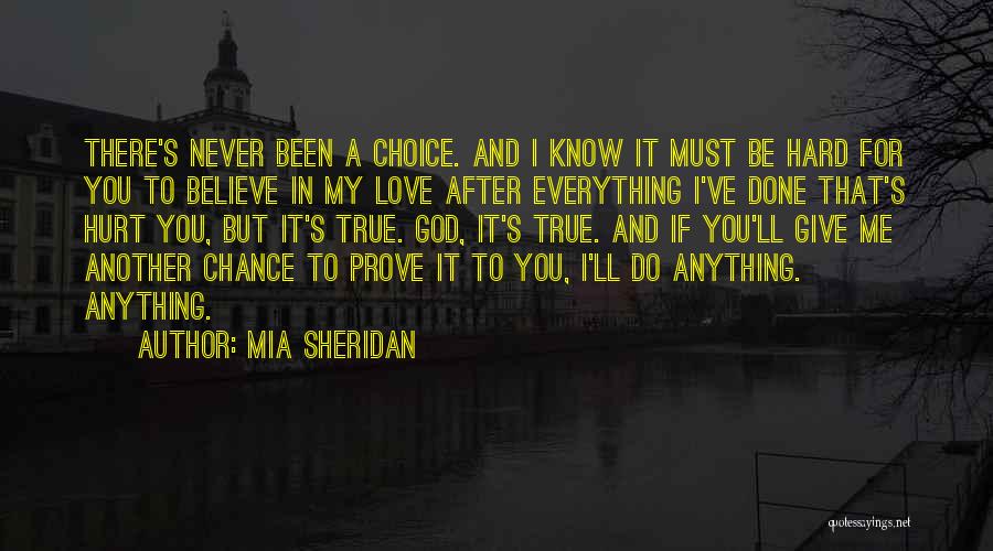 Mia Sheridan Quotes: There's Never Been A Choice. And I Know It Must Be Hard For You To Believe In My Love After