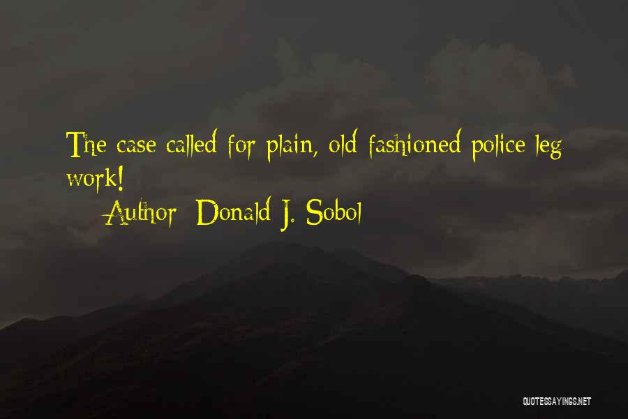 Donald J. Sobol Quotes: The Case Called For Plain, Old-fashioned Police Leg Work!