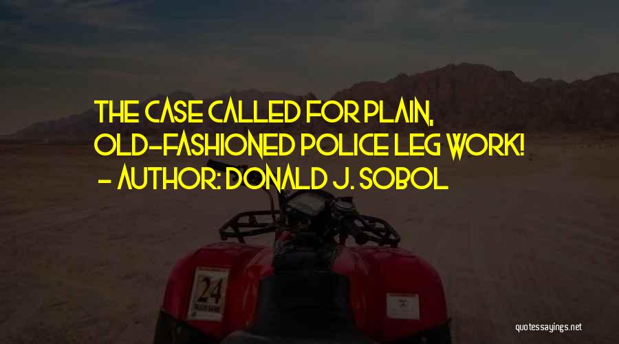 Donald J. Sobol Quotes: The Case Called For Plain, Old-fashioned Police Leg Work!