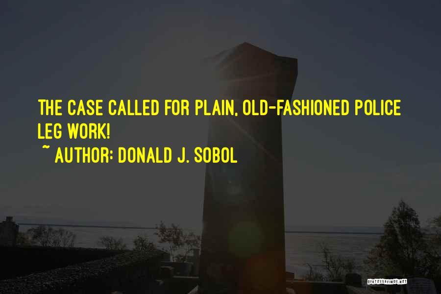 Donald J. Sobol Quotes: The Case Called For Plain, Old-fashioned Police Leg Work!