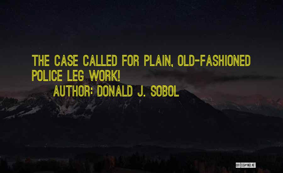 Donald J. Sobol Quotes: The Case Called For Plain, Old-fashioned Police Leg Work!