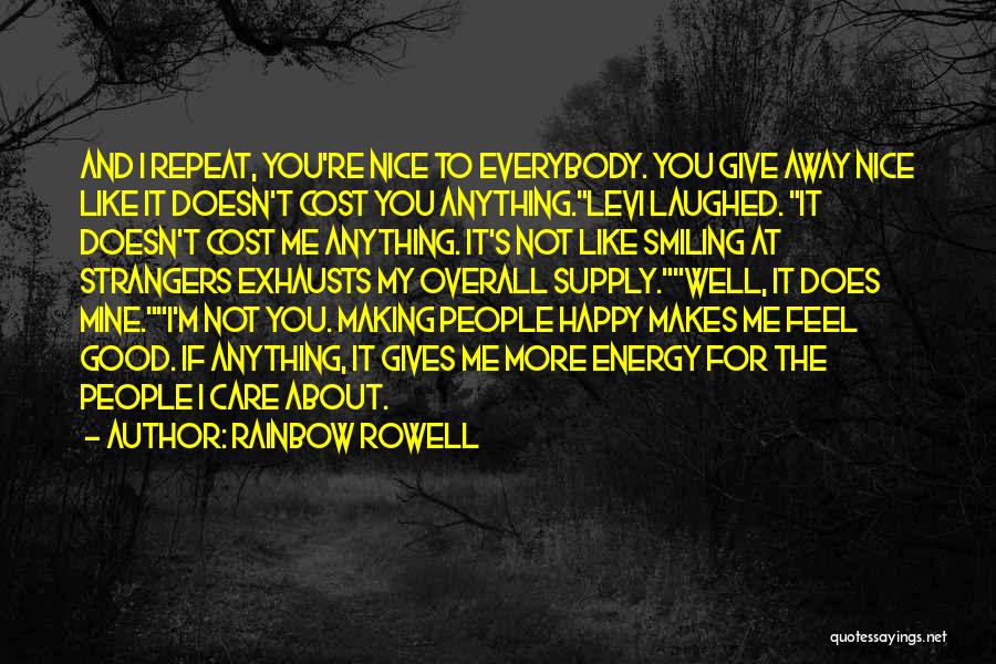 Rainbow Rowell Quotes: And I Repeat, You're Nice To Everybody. You Give Away Nice Like It Doesn't Cost You Anything.levi Laughed. It Doesn't