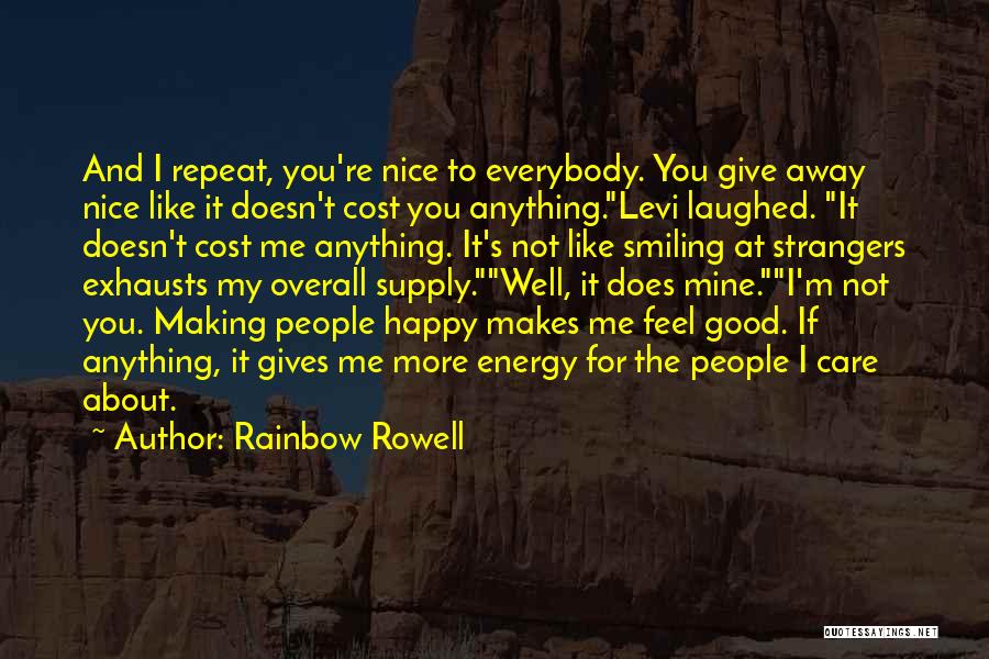 Rainbow Rowell Quotes: And I Repeat, You're Nice To Everybody. You Give Away Nice Like It Doesn't Cost You Anything.levi Laughed. It Doesn't