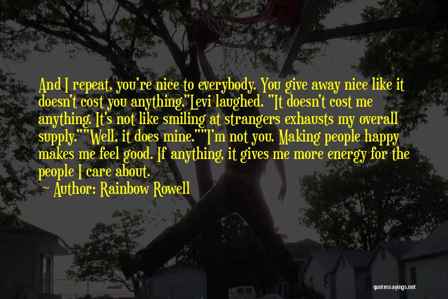 Rainbow Rowell Quotes: And I Repeat, You're Nice To Everybody. You Give Away Nice Like It Doesn't Cost You Anything.levi Laughed. It Doesn't