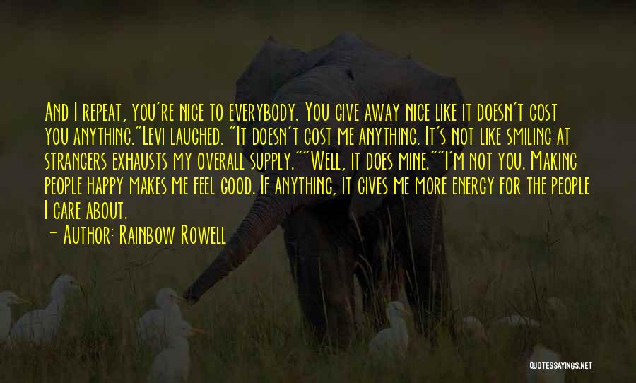 Rainbow Rowell Quotes: And I Repeat, You're Nice To Everybody. You Give Away Nice Like It Doesn't Cost You Anything.levi Laughed. It Doesn't