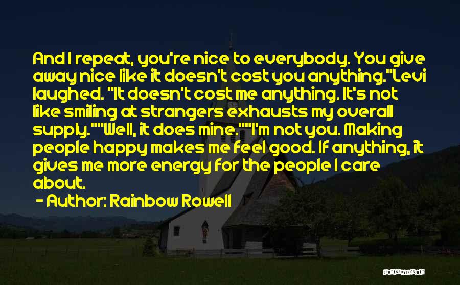 Rainbow Rowell Quotes: And I Repeat, You're Nice To Everybody. You Give Away Nice Like It Doesn't Cost You Anything.levi Laughed. It Doesn't