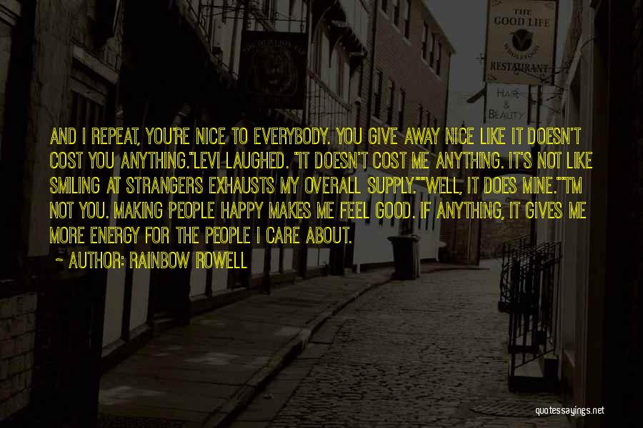 Rainbow Rowell Quotes: And I Repeat, You're Nice To Everybody. You Give Away Nice Like It Doesn't Cost You Anything.levi Laughed. It Doesn't