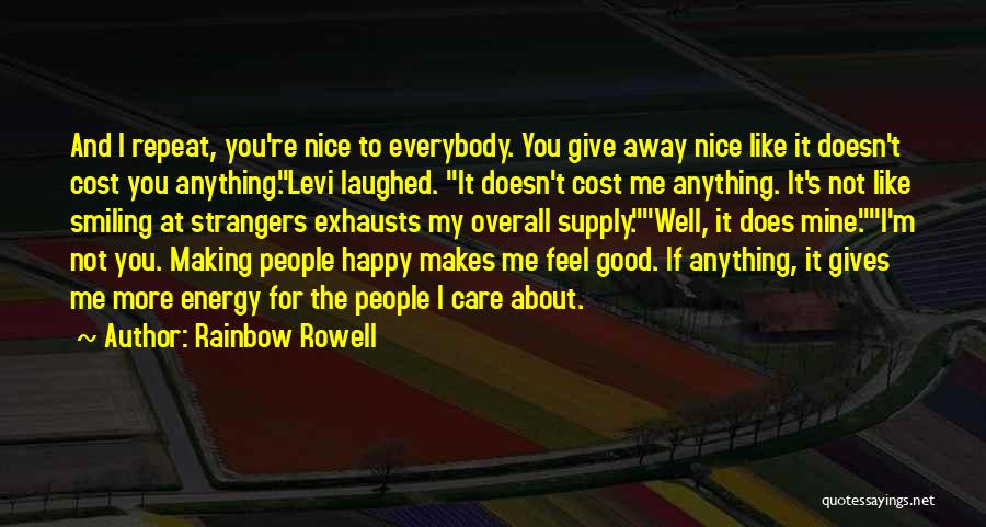 Rainbow Rowell Quotes: And I Repeat, You're Nice To Everybody. You Give Away Nice Like It Doesn't Cost You Anything.levi Laughed. It Doesn't