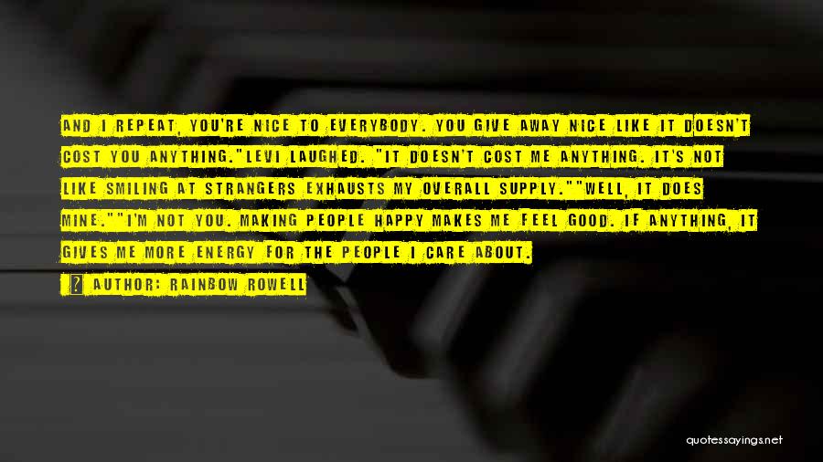 Rainbow Rowell Quotes: And I Repeat, You're Nice To Everybody. You Give Away Nice Like It Doesn't Cost You Anything.levi Laughed. It Doesn't