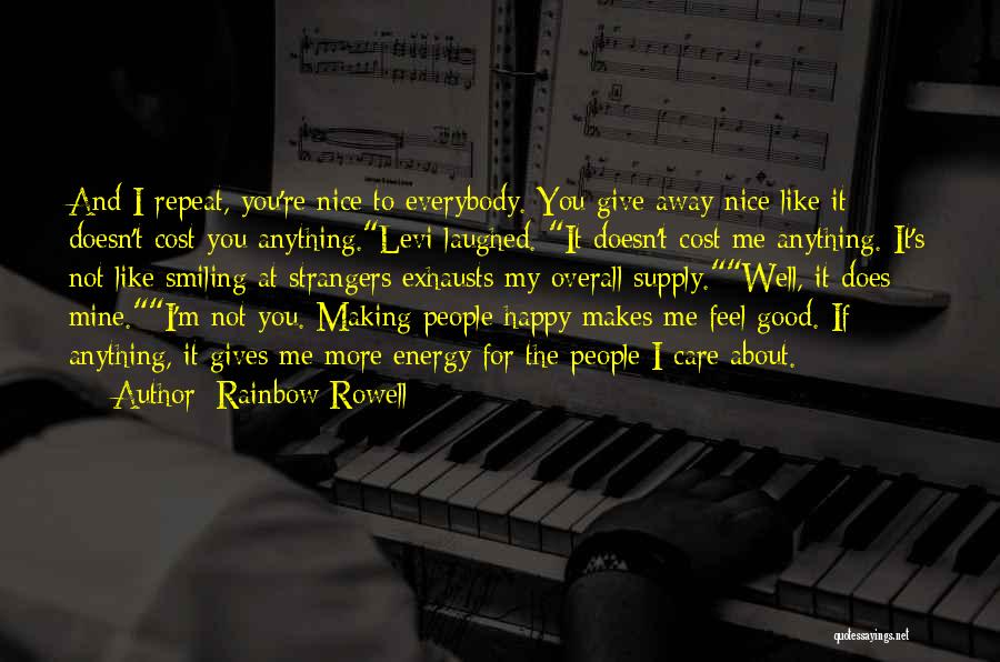 Rainbow Rowell Quotes: And I Repeat, You're Nice To Everybody. You Give Away Nice Like It Doesn't Cost You Anything.levi Laughed. It Doesn't